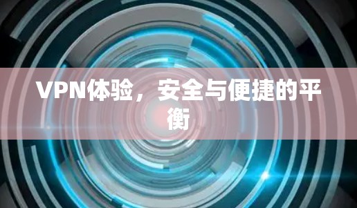 VPN体验,安全与便捷的平衡