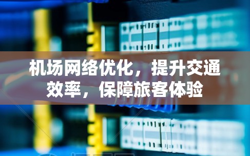 机场网络优化，提升交通效率，保障旅客体验