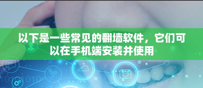 以下是一些常见的<strong>翻墙软件</strong>，它们可以在手机端安装并使用