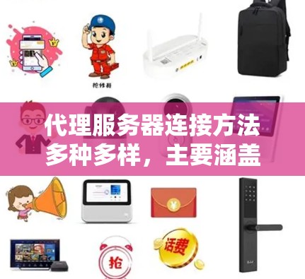 代理服务器连接方法多种多样，主要涵盖以下步骤