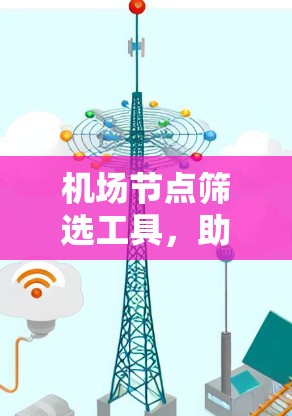 机场节点筛选工具，助力机场管理的智能化解决方案