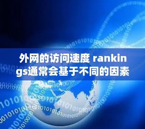 外网的访问速度 rankings通常会基于不同的因素,例如带宽、连接数、ping 值、服务器响应时间等。以下是一些常见的外网访问速度排行,供参考