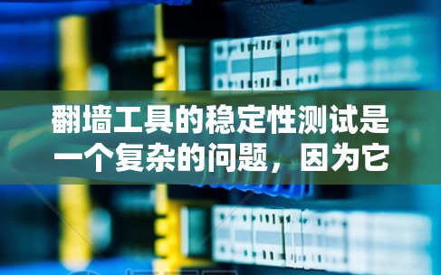 翻墙工具的稳定性测试是一个复杂的问题,因为它涉及多个方面,包括技术、用户体验和安全性。以下是一个可能的测试方案和分析 翻墙工具的稳定性测试是一个复杂的问题,因为它涉及多个方面,包括技术、用户体验和安全性。以下是一个可能的测试方案和分析