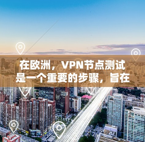 在欧洲,VPN节点测试是一个重要的步骤,旨在确保您的VPN服务的安全性和可靠性。以下是一些关于如何进行欧洲VPN节点测试的步骤和信息 在欧洲,VPN节点测试是一个重要的步骤,旨在确保您的VPN服务的安全性和可靠性。以下是一些关于如何进行欧洲VPN节点测试的步骤和信息