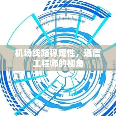 机场线路稳定性,通信工程师的视角