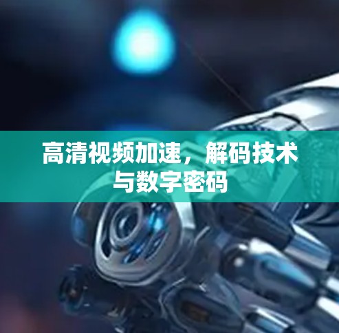 高清视频加速，解码技术与数字密码