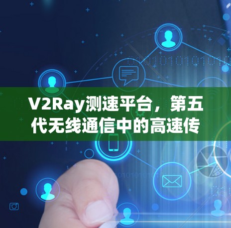 V2Ray测速平台,第五代无线通信中的高速传输解决方案