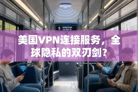 美国VPN连接服务,全球隐私的双刃剑?