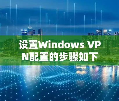 设置Windows VPN配置的步骤如下