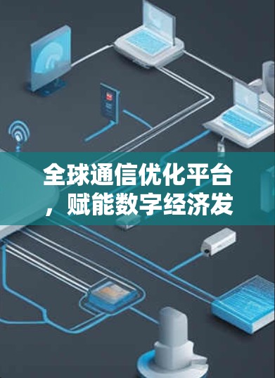 全球通信优化平台，赋能数字经济发展新路径