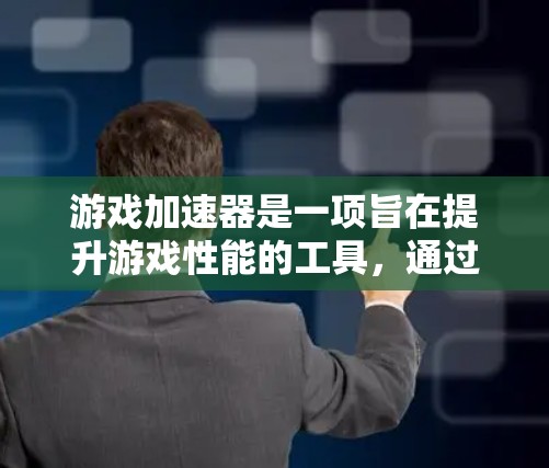 游戏加速器是一项旨在提升游戏性能的工具,通过优化图形处理和缓存管理,帮助用户在更繁忙的环境中体验更好游戏。以下是对其性能的全面评测