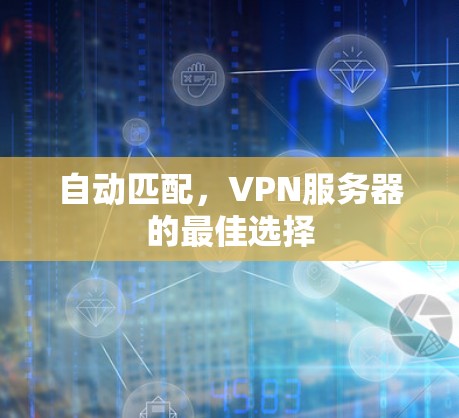 自动匹配，VPN服务器的最佳选择