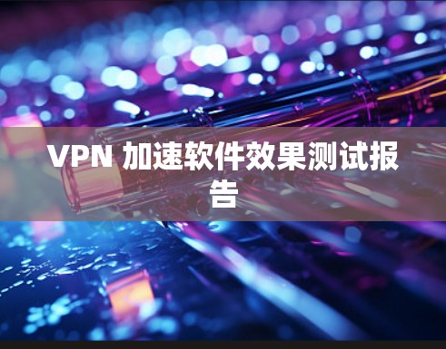 VPN 加速软件效果测试报告