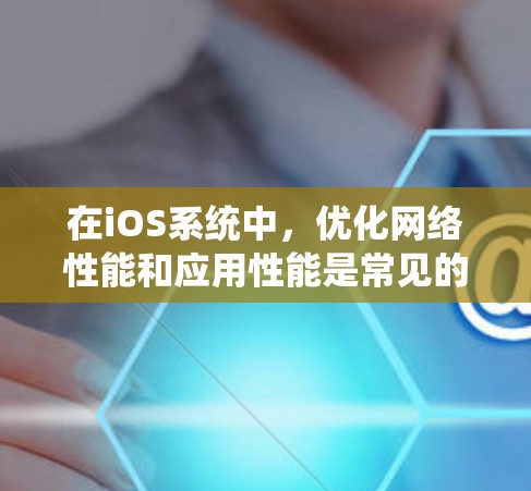 在iOS系统中,优化网络性能和应用性能是常见的需求,以下是一些有用的测速工具和方法 在iOS系统中,优化网络性能和应用性能是常见的需求,以下是一些有用的测速工具和方法
