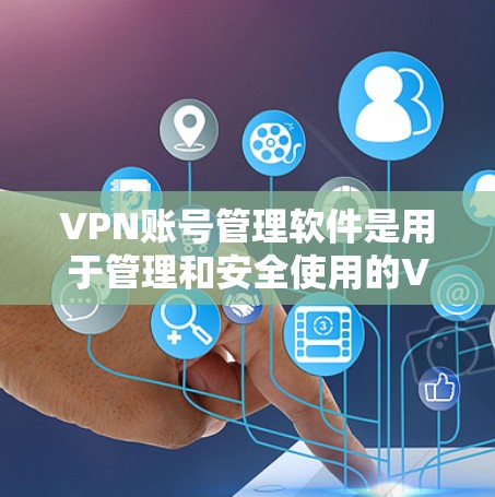 VPN账号管理软件是用于管理和安全使用的VPN账号的工具。以下是一些常见的VPN账号管理软件及其特点 VPN账号管理软件是用于管理和安全使用的VPN账号的工具。以下是一些常见的VPN账号管理软件及其特点