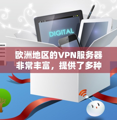 欧洲地区的VPN服务器非常丰富,提供了多种选择,无论是有国外服务器还是本地服务器,都有其独特的特点和优势。以下是几个推荐的欧洲VPN服务器