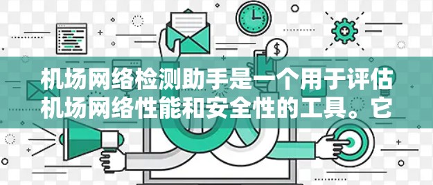 机场网络检测助手是一个用于评估机场网络性能和安全性的工具。它通过模拟不同网络测试点，帮助机场管理人员优化网络配置和维护。以下是详细的步骤和建议