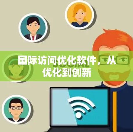 国际访问优化软件,从优化到创新