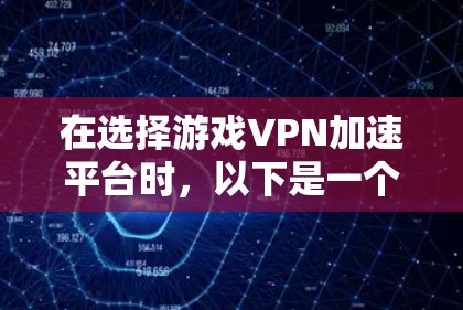 在选择游戏VPN加速平台时,以下是一个结构化的推荐和使用指南