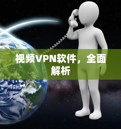 视频VPN软件,全面解析 视频VPN软件,全面解析
