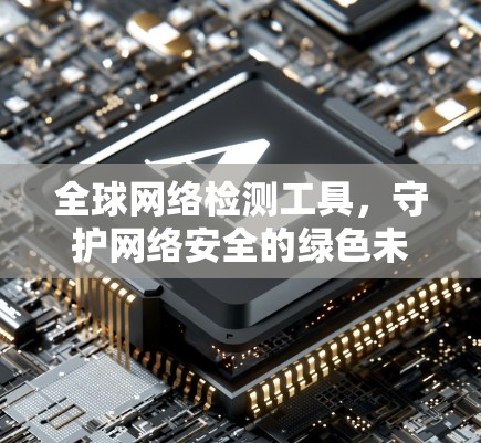 全球网络检测工具，守护网络安全的绿色未来