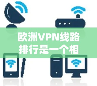 欧洲VPN线路排行是一个相对复杂的主题,因为VPN服务的排名和选择会受到多种因素的影响,包括服务质量、安全性和适用性等。以下是一些欧洲地区的知名VPN服务和平台,供您参考 欧洲VPN线路排行是一个相对复杂的主题,因为VPN服务的排名和选择会受到多种因素的影响,包括服务质量、安全性和适用性等。以下是一些欧洲地区的知名VPN服务和平台,供您参考