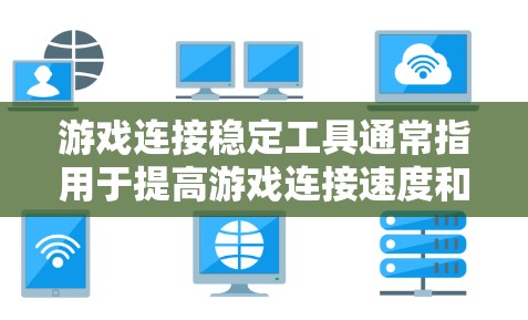游戏连接稳定工具通常指用于提高游戏连接速度和稳定性的方法。以下是一些常见的游戏连接稳定工具及其使用方法 游戏连接稳定工具通常指用于提高游戏连接速度和稳定性的方法。以下是一些常见的游戏连接稳定工具及其使用方法