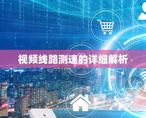 视频线路测速的详细解析 视频线路测速的详细解析