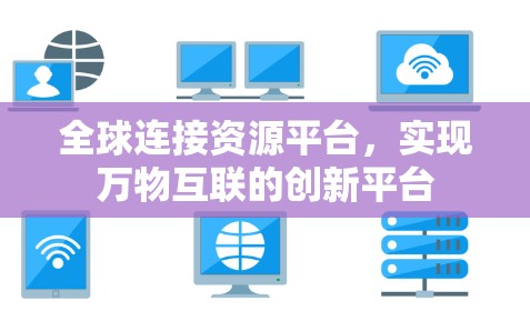 全球连接资源平台,实现万物互联的创新平台