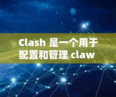 Clash 是一个用于配置和管理 claw 的工具，它支持多种方法来配置 claw，包括命令行、CLI 和使用 Claw 界面。以下是一个结构化的指南，帮助用户理解如何使用 Clash