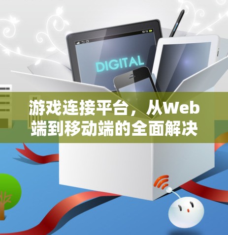 游戏连接平台，从Web端到移动端的全面解决方案
