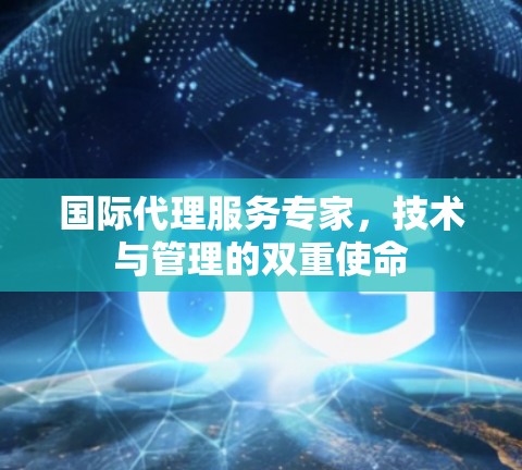 国际代理服务专家，技术与管理的双重使命