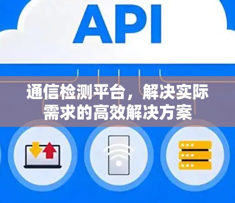通信检测平台,解决实际需求的高效解决方案
