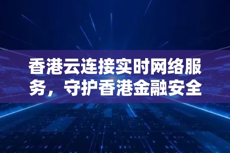 香港云连接实时网络服务，守护香港金融安全的云盾