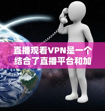直播观看VPN是一个结合了直播平台和加密VPN功能的工具,旨在让用户可以在直播中观看视频并保持数据安全。以下是详细的推荐和使用指南 直播观看VPN是一个结合了直播平台和加密VPN功能的工具,旨在让用户可以在直播中观看视频并保持数据安全。以下是详细的推荐和使用指南