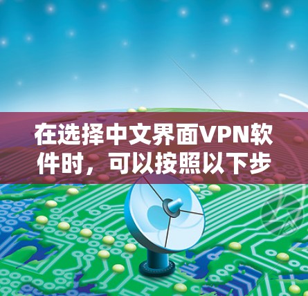 在选择中文界面VPN软件时,可以按照以下步骤进行