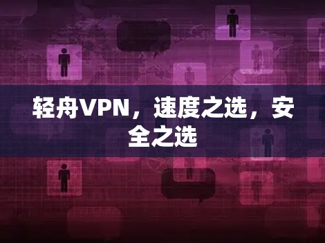 轻舟VPN,速度之选,安全之选