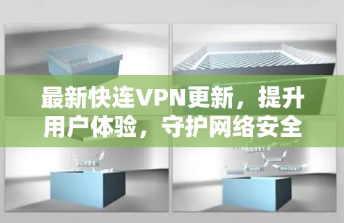 最新快连VPN更新,提升用户体验,守护网络安全