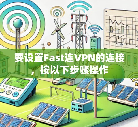 要设置Fast连VPN的连接，按以下步骤操作