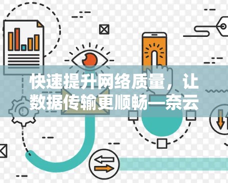 快速提升网络质量，让数据传输更顺畅—奈云加速器最新版