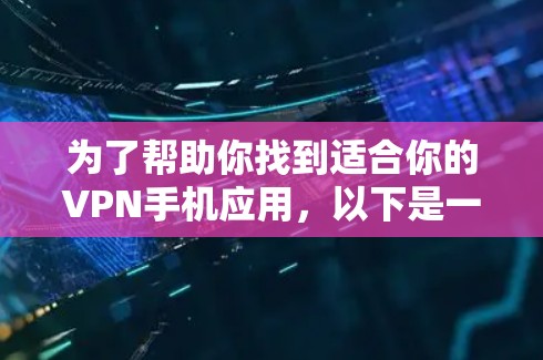 为了帮助你找到适合你的VPN手机应用,以下是一些关键步骤和建议