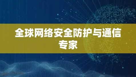 全球网络安全防护与通信专家