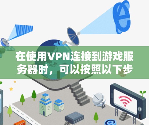 在使用VPN连接到游戏服务器时，可以按照以下步骤进行