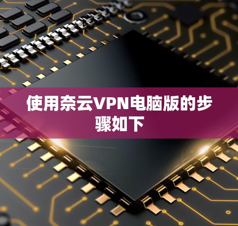 使用奈云VPN电脑版的步骤如下
