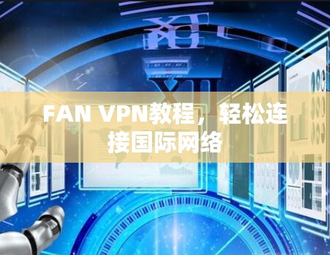 FAN VPN教程，轻松连接国际网络