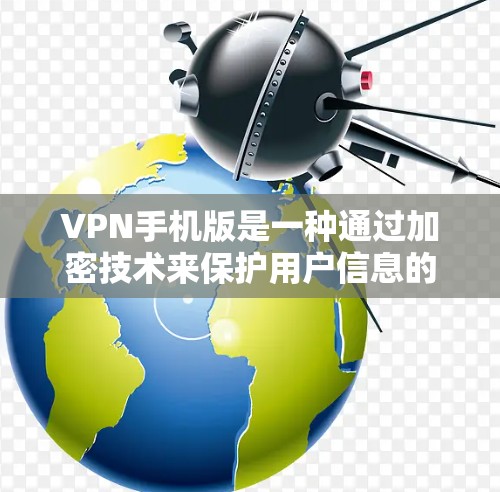 VPN手机版是一种通过加密技术来保护用户信息的安全传输方式,广泛应用于移动设备上。以下是VPN手机版的使用指南,涵盖基本操作和一些实用技巧