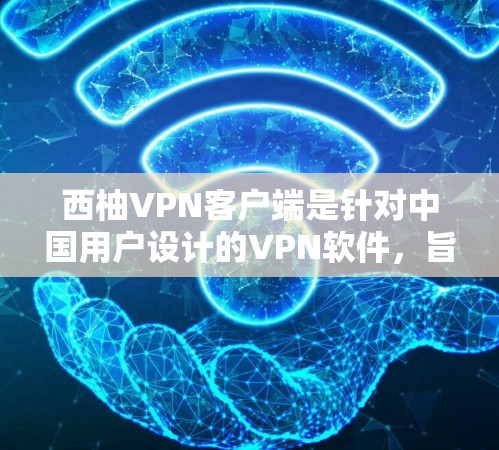 西柚VPN客户端是针对中国用户设计的VPN软件,旨在提供安全、便捷的网络服务。如果你正在寻找最新版本的VPN客户端,以下是一些推荐的软件推荐