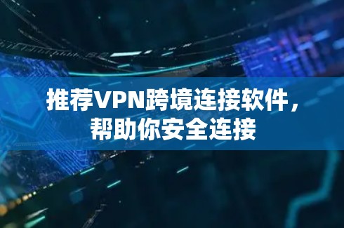 推荐VPN跨境连接软件,帮助你安全连接