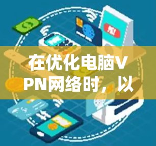 在优化电脑VPN网络时,以下是一步步的操作指南