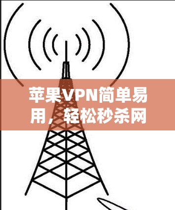 苹果VPN简单易用,轻松秒杀网络 苹果VPN简单易用,轻松秒杀网络